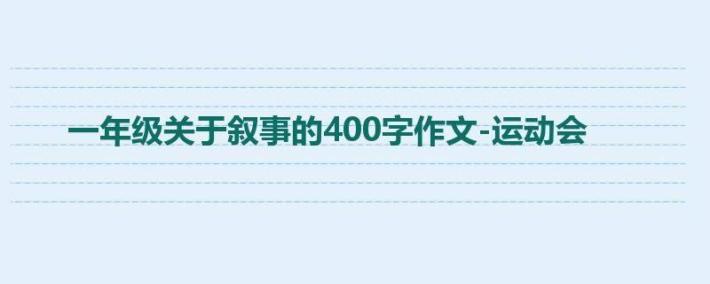 一年级关于叙事的400字作文-运动会