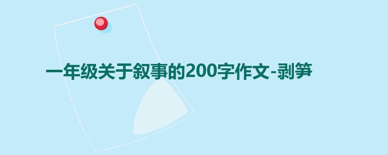一年级关于叙事的200字作文-剥笋