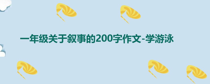 一年级关于叙事的200字作文-学游泳