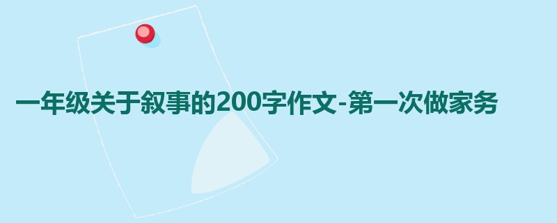 一年级关于叙事的200字作文-第一次做家务