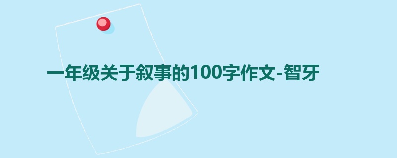 一年级关于叙事的100字作文-智牙