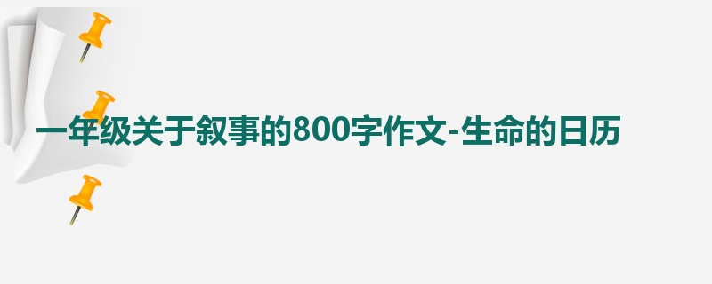 一年级关于叙事的800字作文-生命的日历