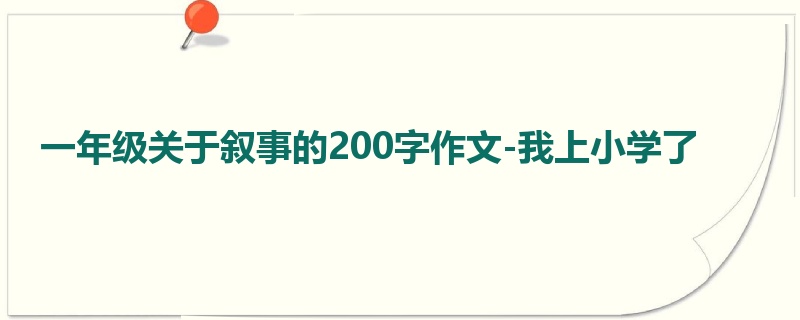 一年级关于叙事的200字作文-我上小学了