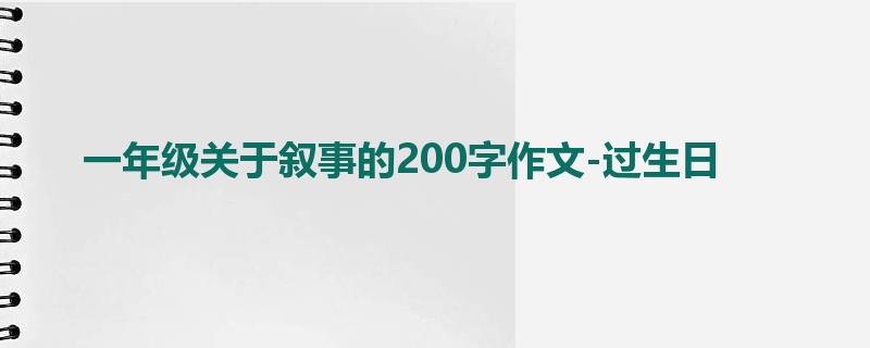 一年级关于叙事的200字作文-过生日