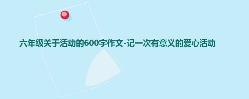 六年级关于活动的600字作文-记一次有意义的爱心活动