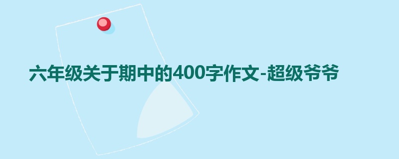 六年级关于期中的400字作文-超级爷爷