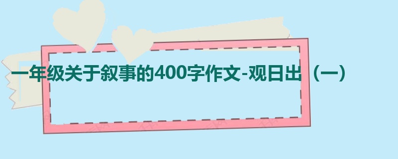 一年级关于叙事的400字作文-观日出(一)