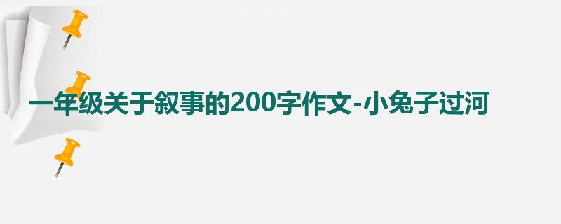 一年级关于叙事的200字作文-小兔子过河