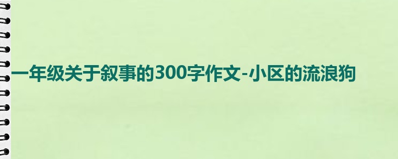 一年级关于叙事的300字作文-小区的流浪狗