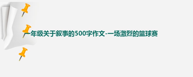 一年级关于叙事的500字作文-一场激烈的篮球赛