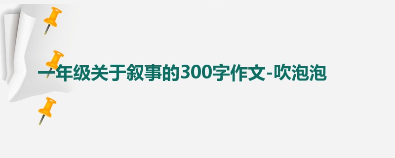 一年级关于叙事的300字作文-吹泡泡