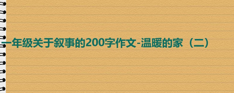 一年级关于叙事的200字作文-温暖的家(二)