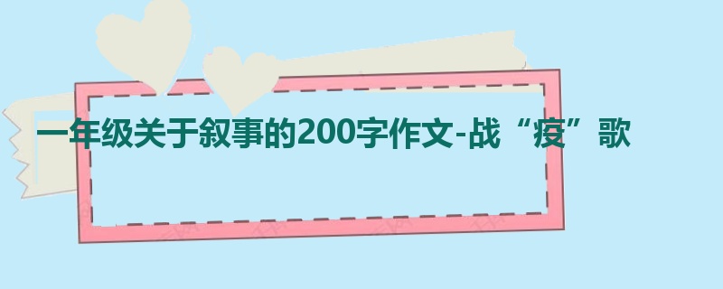 一年级关于叙事的200字作文-战“疫”歌
