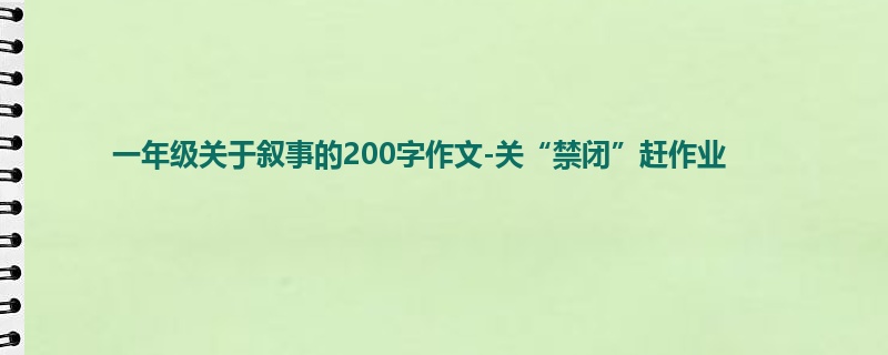 一年级关于叙事的200字作文-关“禁闭”赶作业