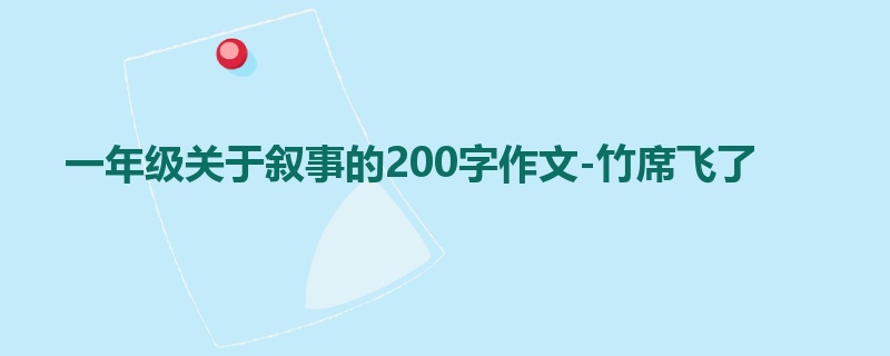 一年级关于叙事的200字作文-竹席飞了
