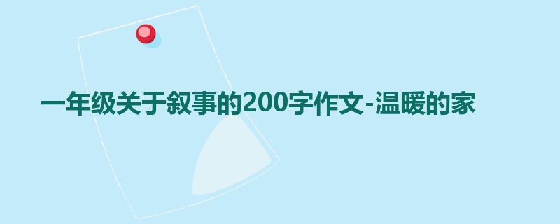 一年级关于叙事的200字作文-温暖的家