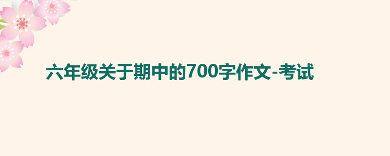 六年级关于期中的700字作文-考试