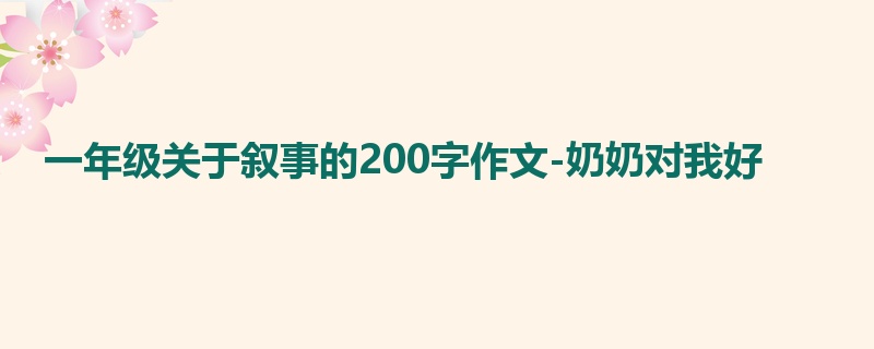 一年级关于叙事的200字作文-奶奶对我好