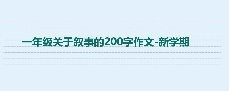 一年级关于叙事的200字作文-新学期