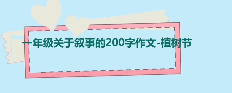 一年级关于叙事的200字作文-植树节
