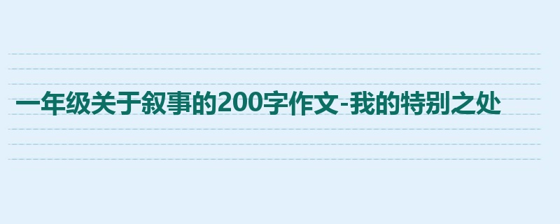 一年级关于叙事的200字作文-我的特别之处