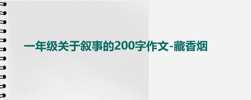 一年级关于叙事的200字作文-藏香烟