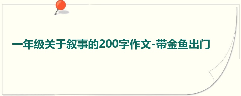 一年级关于叙事的200字作文-带金鱼出门