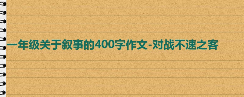 一年级关于叙事的400字作文-对战不速之客