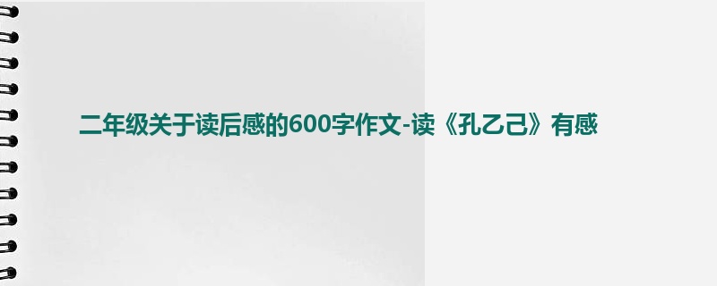 二年级关于读后感的600字作文-读《孔乙己》有感