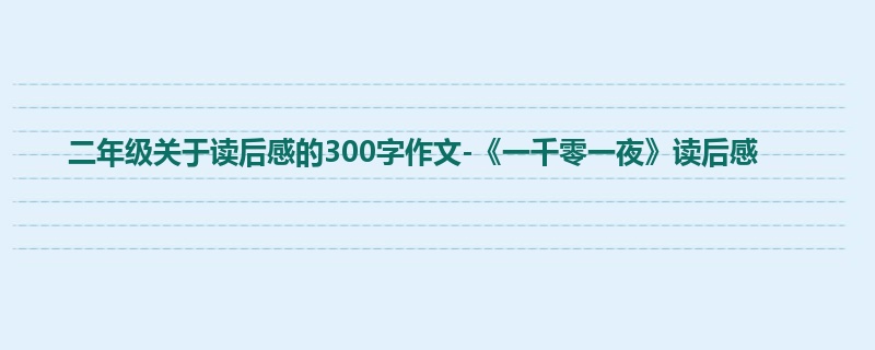 二年级关于读后感的300字作文-《一千零一夜》读后感
