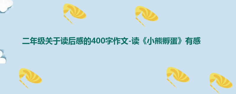 二年级关于读后感的400字作文-读《小熊孵蛋》有感