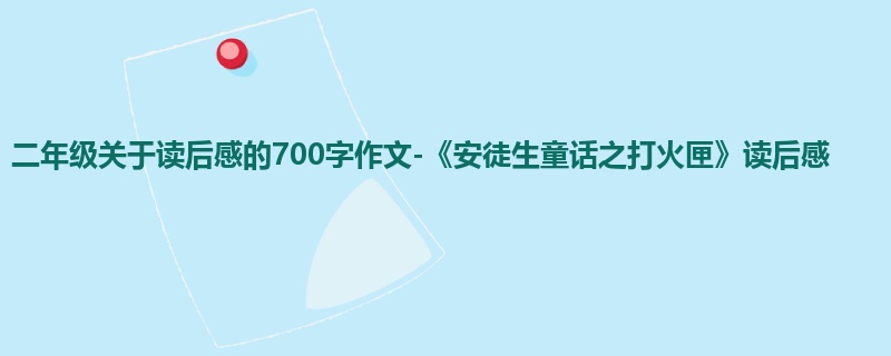 二年级关于读后感的700字作文-《安徒生童话之打火匣》读后感