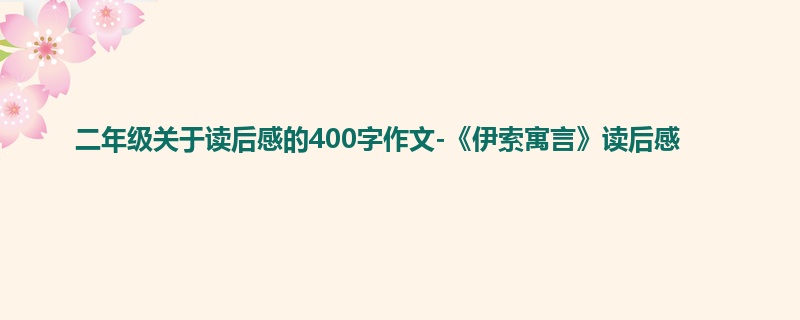 二年级关于读后感的400字作文-《伊索寓言》读后感