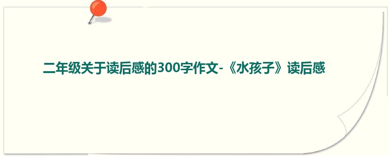 二年级关于读后感的300字作文-《水孩子》读后感