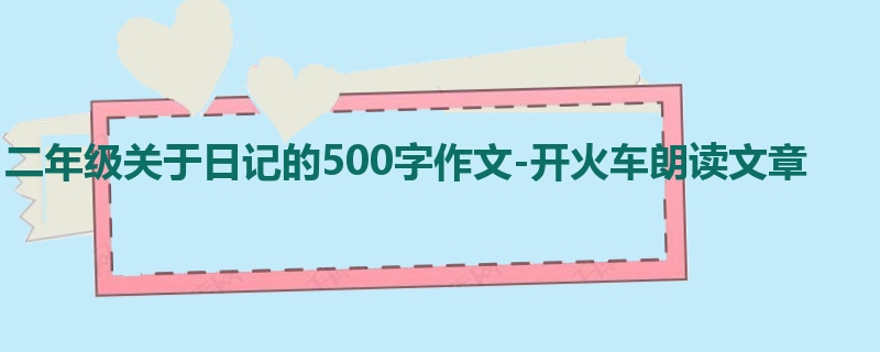 二年级关于日记的500字作文-开火车朗读文章