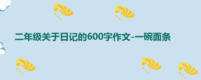 二年级关于日记的600字作文-一碗面条