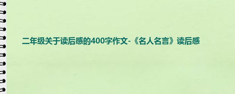二年级关于读后感的400字作文-《名人名言》读后感