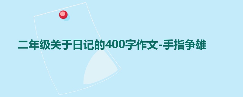 二年级关于日记的400字作文-手指争雄