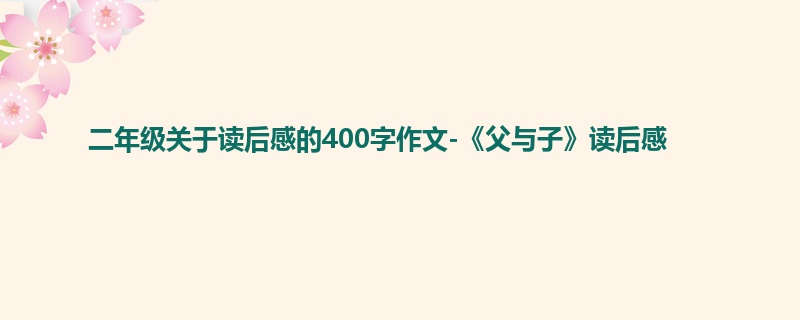 二年级关于读后感的400字作文-《父与子》读后感