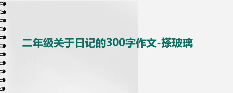 二年级关于日记的300字作文-搽玻璃
