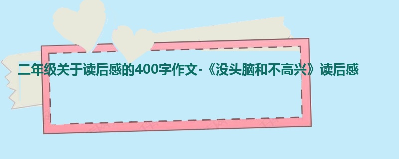 二年级关于读后感的400字作文-《没头脑和不高兴》读后感