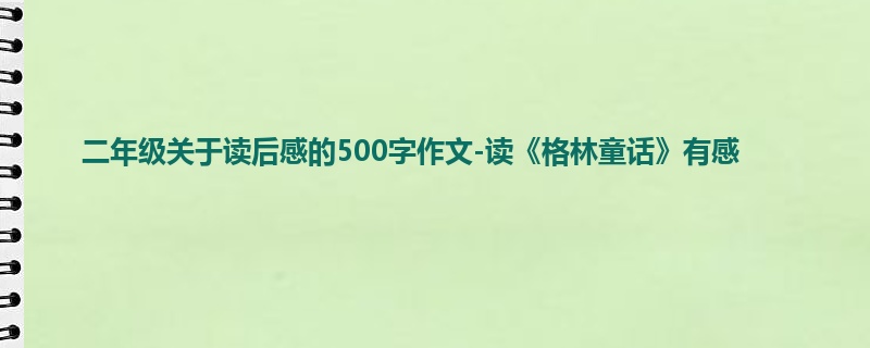 二年级关于读后感的500字作文-读《格林童话》有感