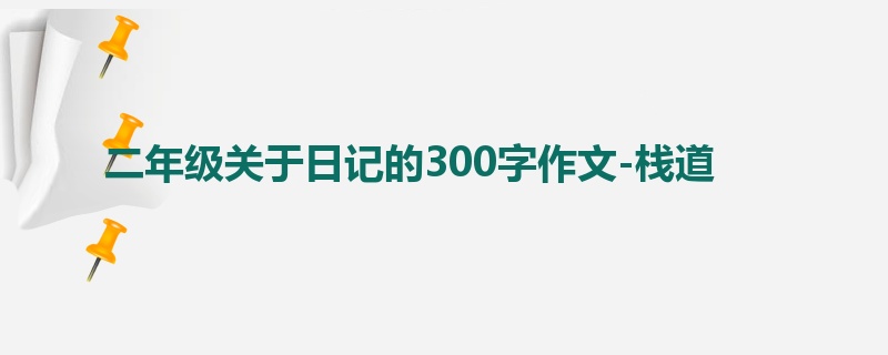 二年级关于日记的300字作文-栈道