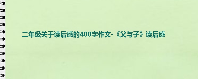 二年级关于读后感的400字作文-《父与子》读后感