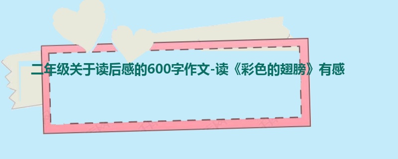 二年级关于读后感的600字作文-读《彩色的翅膀》有感