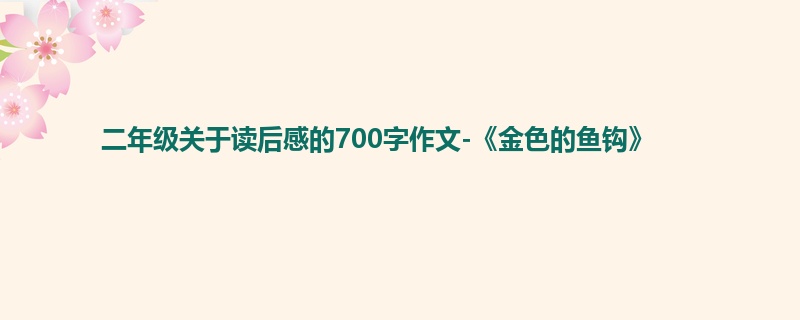 二年级关于读后感的700字作文-《金色的鱼钩》