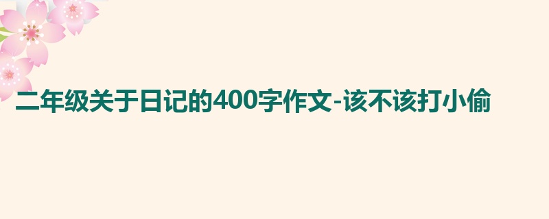 二年级关于日记的400字作文-该不该打小偷
