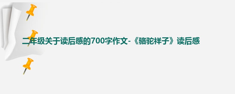 二年级关于读后感的700字作文-《骆驼祥子》读后感
