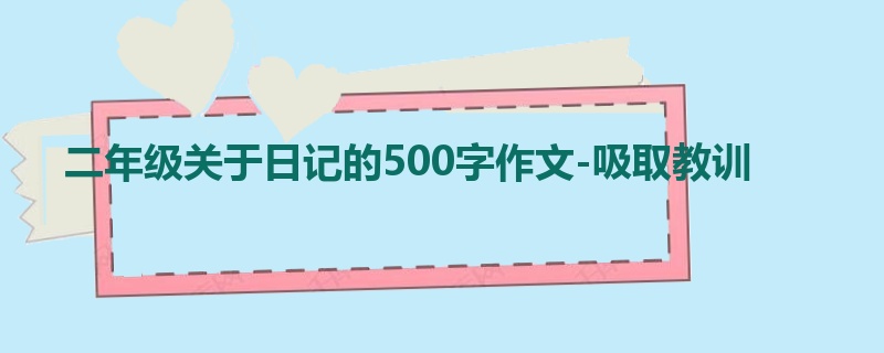 二年级关于日记的500字作文-吸取教训