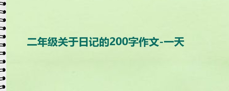 二年级关于日记的200字作文-一天